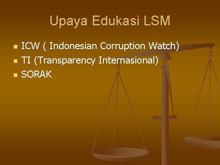 Upaya Edukasi LSM n n n ICW ( Indonesian Corruption Watch) TI (Transparency Internasional)