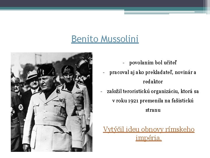 Benito Mussolini - povolaním bol učiteľ - pracoval aj ako prekladateľ, novinár a redaktor