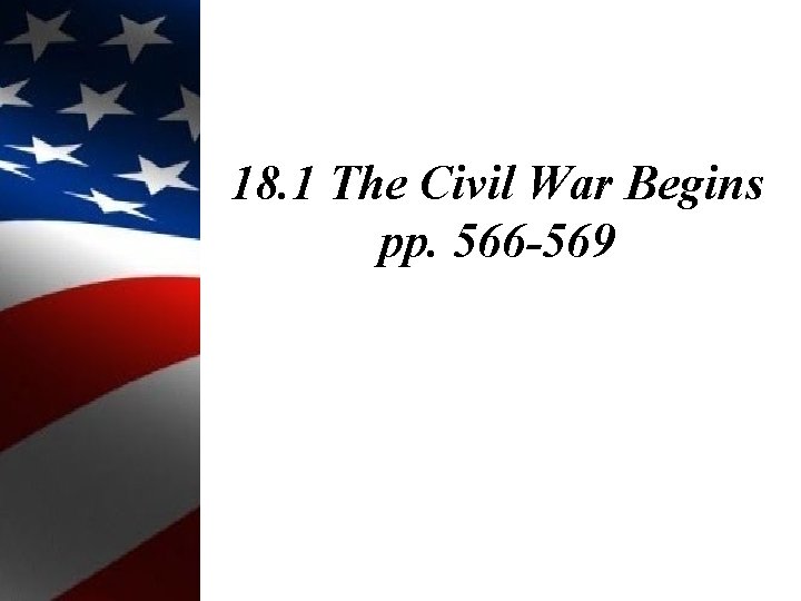 18. 1 The Civil War Begins pp. 566 -569 