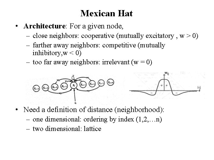 Mexican Hat • Architecture: For a given node, – close neighbors: cooperative (mutually excitatory