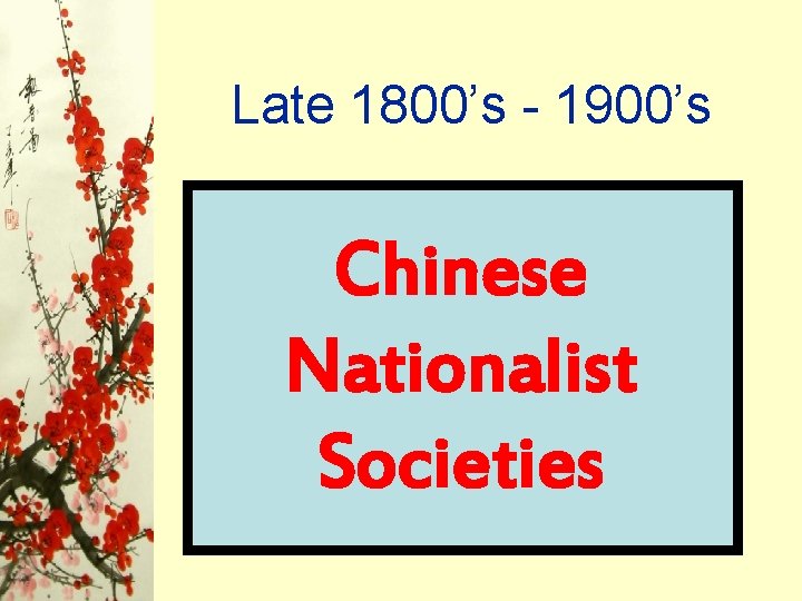 Late 1800’s - 1900’s Chinese Nationalist Societies Late 1800’s - 1900’s Chinese Nationalist Societies