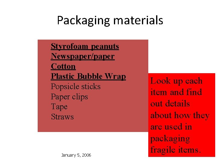 Packaging materials Styrofoam peanuts Newspaper/paper Cotton Plastic Bubble Wrap Popsicle sticks Paper clips Tape