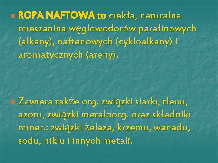 n n ROPA NAFTOWA to ciekła, naturalna mieszanina węglowodorów parafinowych (alkany), naftenowych (cykloalkany) i