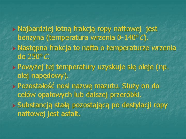 Najbardziej lotną frakcją ropy naftowej jest benzyna (temperatura wrzenia 0 -140°C). Ø Następna frakcja