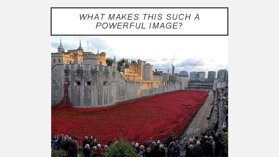 WHAT MAKES THIS SUCH A POWERFUL IMAGE? WHAT MAKES THIS SUCH A POWERFUL IMAGE?