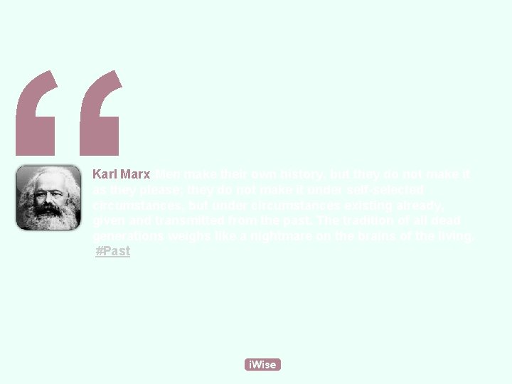 “ Karl Marx: Men make their own history, but they do not make it