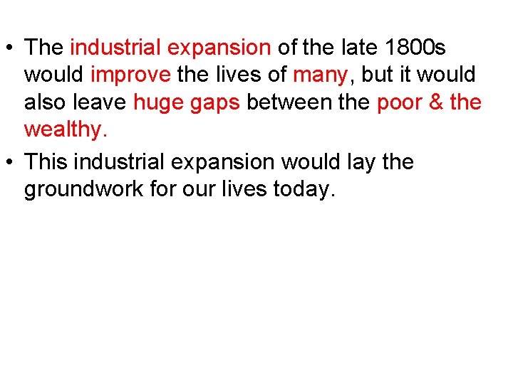  • The industrial expansion of the late 1800 s would improve the lives