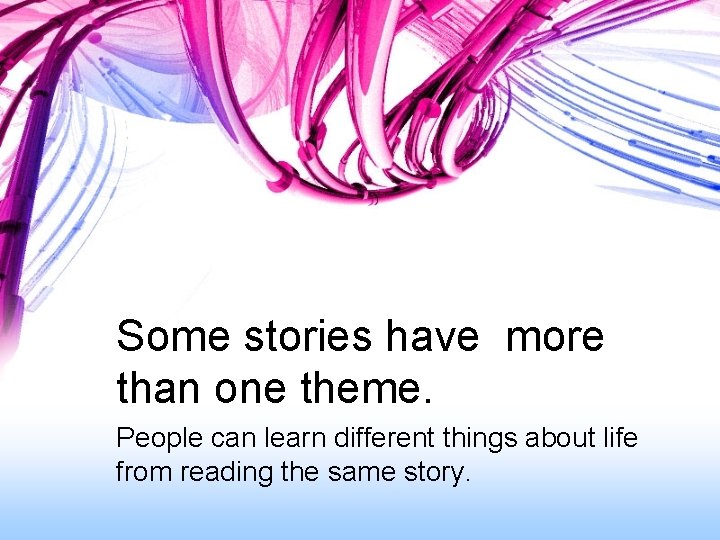 Some stories have more than one theme. People can learn different things about life