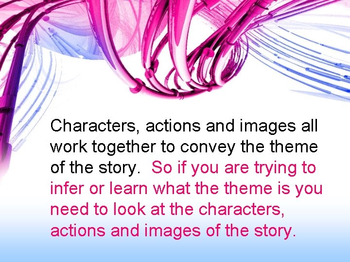 Characters, actions and images all work together to convey theme of the story. So