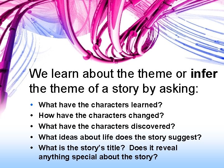 We learn about theme or infer theme of a story by asking: • •