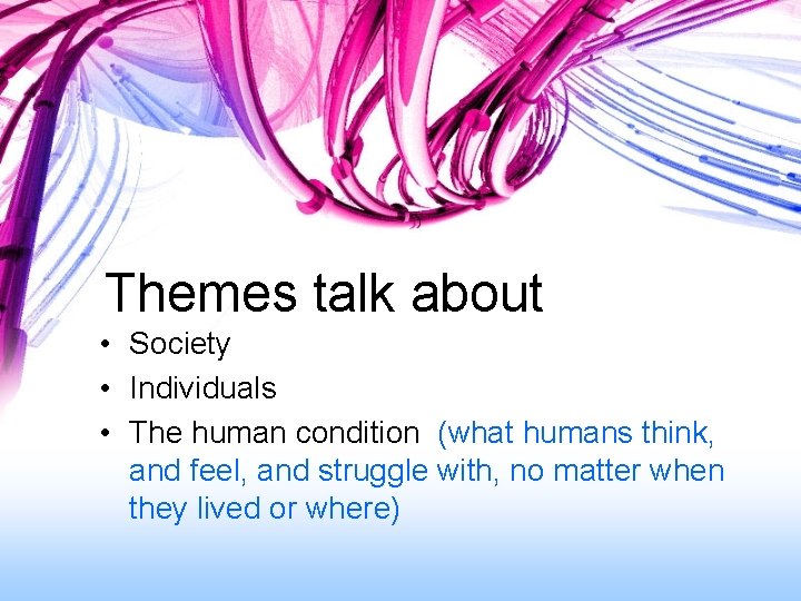 Themes talk about • Society • Individuals • The human condition (what humans think,