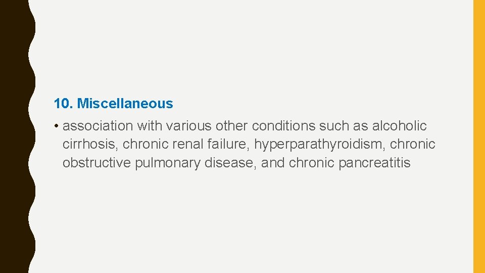 10. Miscellaneous • association with various other conditions such as alcoholic cirrhosis, chronic renal
