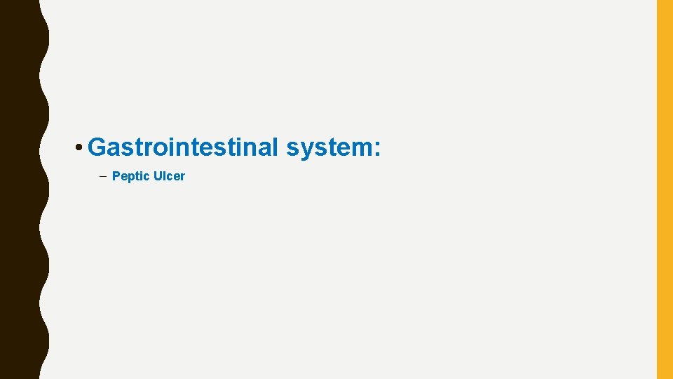  • Gastrointestinal system: – Peptic Ulcer 