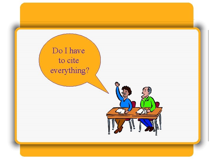 Do I have to cite everything? Do I have to cite everything?