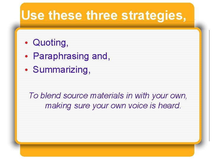 Use these three strategies, • Quoting, • Paraphrasing and, • Summarizing, To blend source Use these three strategies, • Quoting, • Paraphrasing and, • Summarizing, To blend source