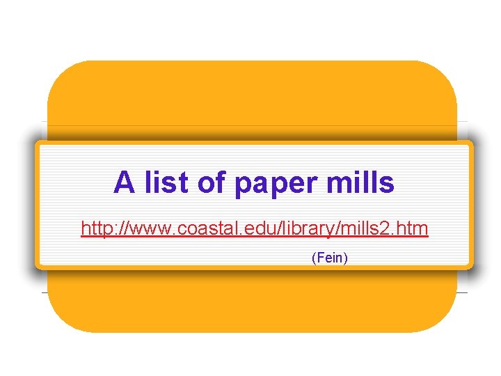 A list of paper mills http: //www. coastal. edu/library/mills 2. htm (Fein) A list of paper mills http: //www. coastal. edu/library/mills 2. htm (Fein)