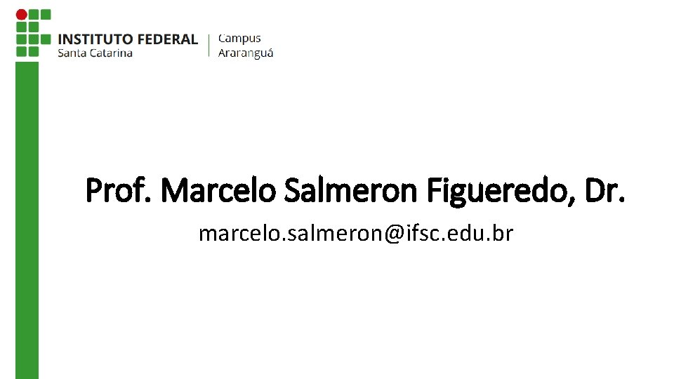 Prof. Marcelo Salmeron Figueredo, Dr. marcelo. salmeron@ifsc. edu. br 