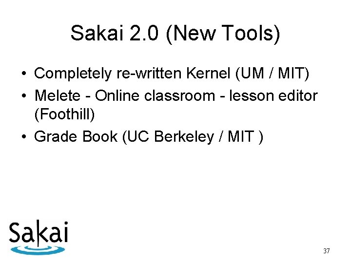 Sakai 2. 0 (New Tools) • Completely re-written Kernel (UM / MIT) • Melete