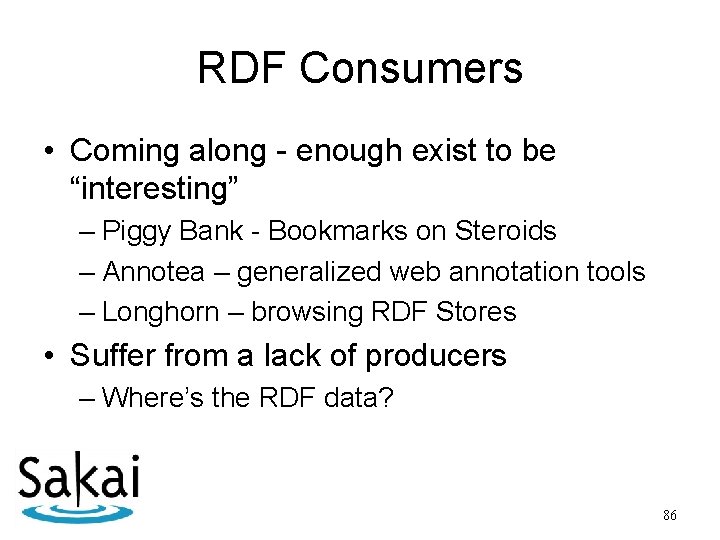 RDF Consumers • Coming along - enough exist to be “interesting” – Piggy Bank