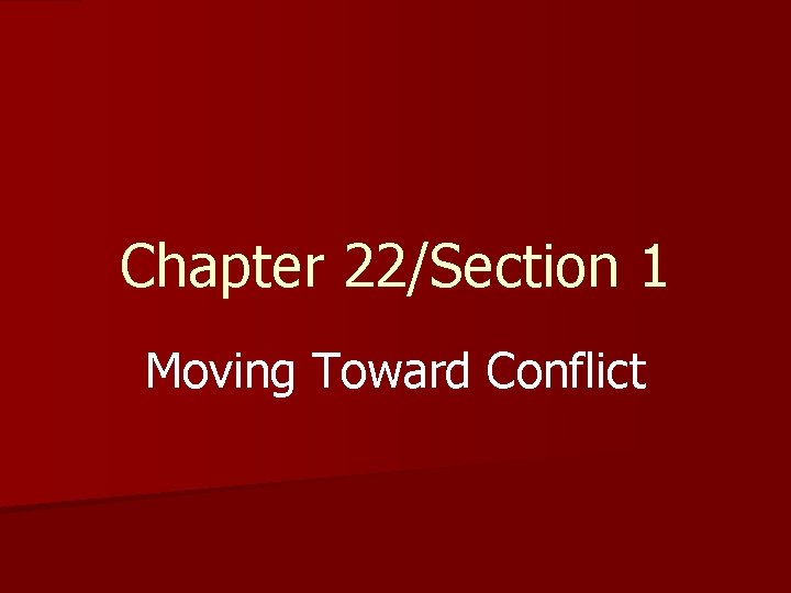 Chapter 22/Section 1 Moving Toward Conflict 