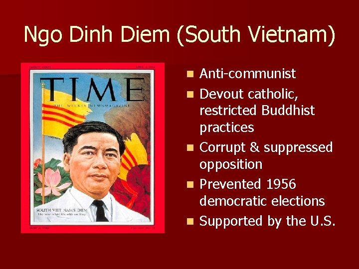 Ngo Dinh Diem (South Vietnam) n n n Anti-communist Devout catholic, restricted Buddhist practices