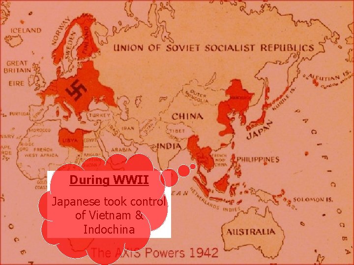 During WWII Japanese took control of Vietnam & Indochina 