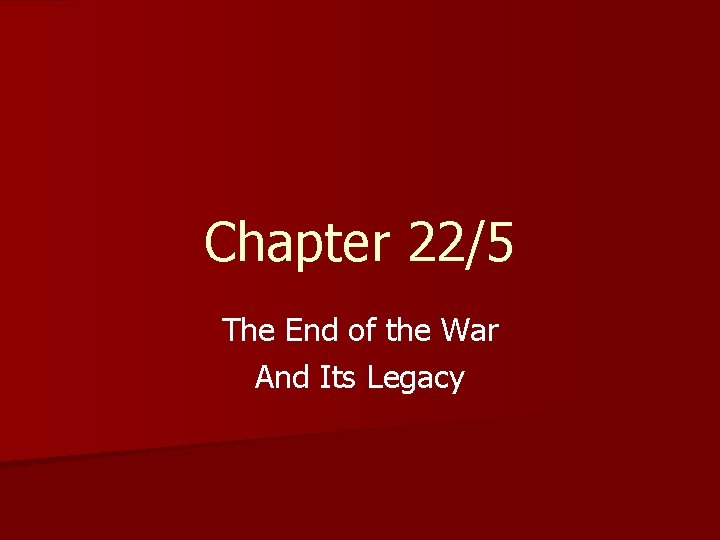 Chapter 22/5 The End of the War And Its Legacy 