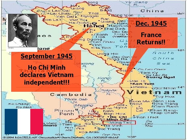 Dec. 1945 France Returns!! September 1945 Ho Chi Minh declares Vietnam independent!!! 