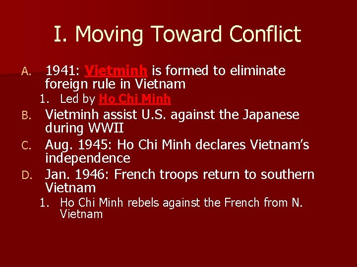 I. Moving Toward Conflict A. 1941: Vietminh is formed to eliminate foreign rule in