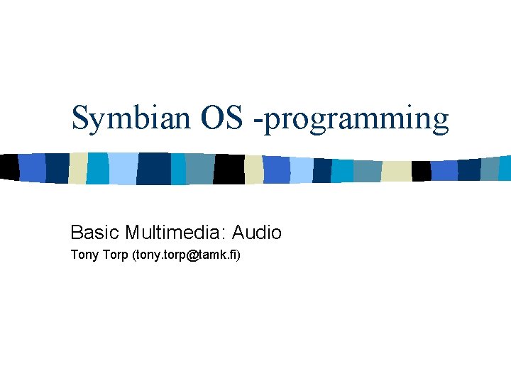 Symbian OS -programming Basic Multimedia: Audio Tony Torp (tony. torp@tamk. fi) 