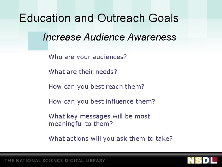 Education and Outreach Goals Increase Audience Awareness Who are your audiences? What are their