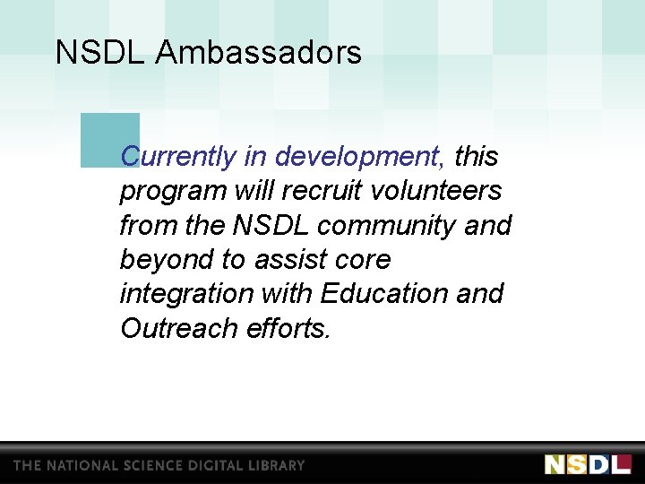 NSDL Ambassadors Currently in development, this program will recruit volunteers from the NSDL community