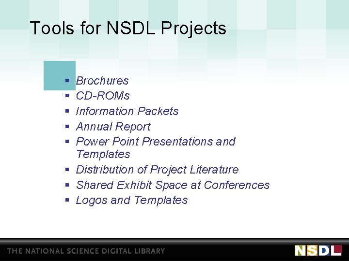 Tools for NSDL Projects § § § Brochures CD-ROMs Information Packets Annual Report Power