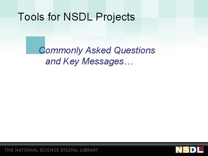 Tools for NSDL Projects Commonly Asked Questions and Key Messages… 