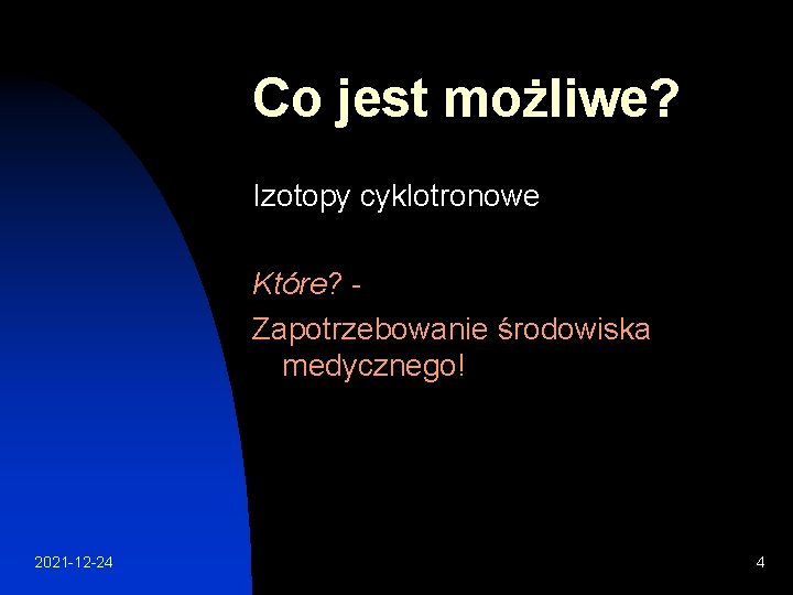 Co jest możliwe? Izotopy cyklotronowe Które? Zapotrzebowanie środowiska medycznego! 2021 -12 -24 4 