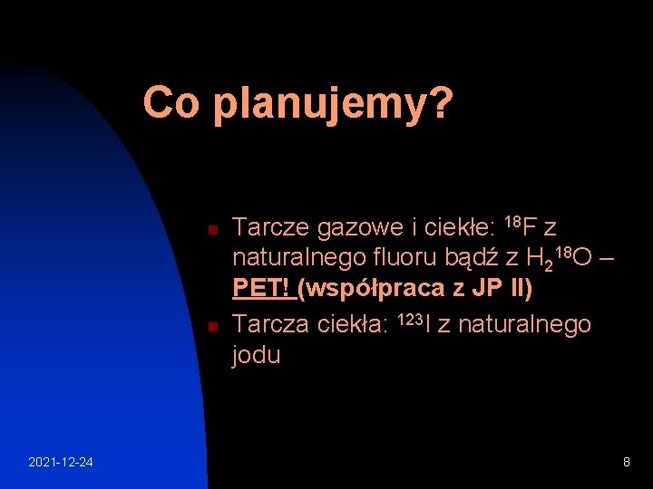 Co planujemy? n n 2021 -12 -24 Tarcze gazowe i ciekłe: 18 F z