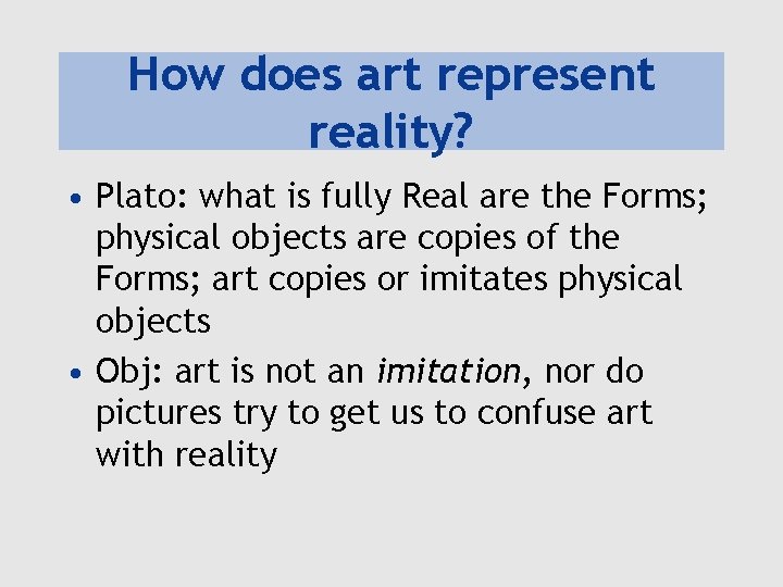 How does art represent reality? • Plato: what is fully Real are the Forms;