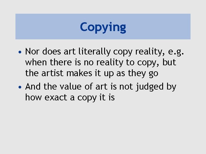 Copying • Nor does art literally copy reality, e. g. when there is no