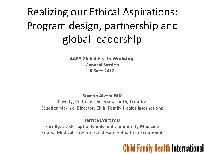 Realizing our Ethical Aspirations: Program design, partnership and global leadership AAFP Global Health Workshop