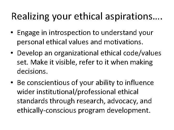 Realizing your ethical aspirations…. • Engage in introspection to understand your personal ethical values