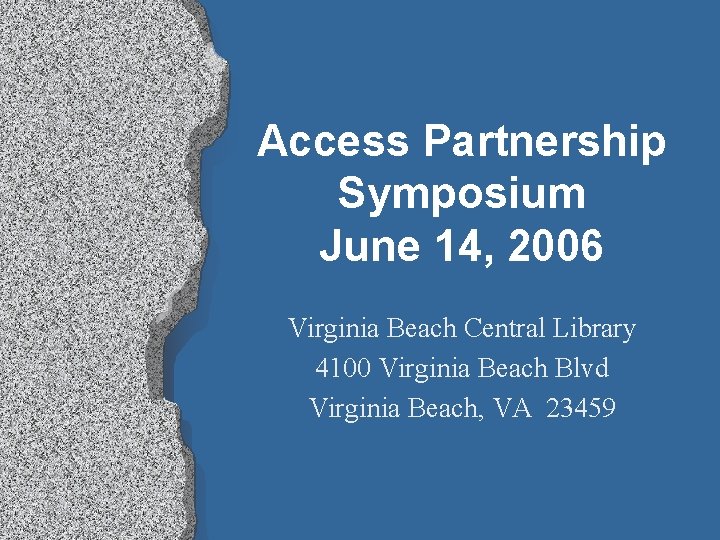 Access Partnership Symposium June 14, 2006 Virginia Beach Central Library 4100 Virginia Beach Blvd