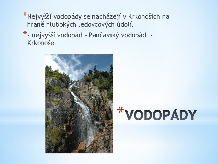 *Nejvyšší vodopády se nacházejí v Krkonoších na hraně hlubokých ledovcových údolí. *- nejvyšší vodopád