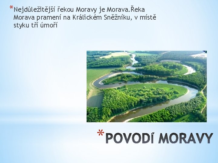 *Nejdůležitější řekou Moravy je Morava. Řeka Morava pramení na Králickém Sněžníku, v místě styku