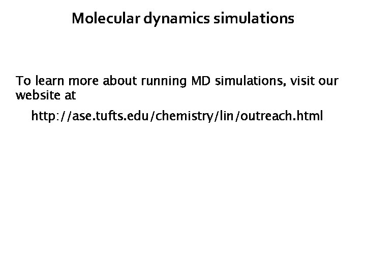 Molecular dynamics simulations To learn more about running MD simulations, visit our website at