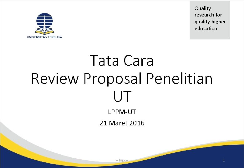Quality research for quality higher education Tata Cara Review Proposal Penelitian UT LPPM-UT 21
