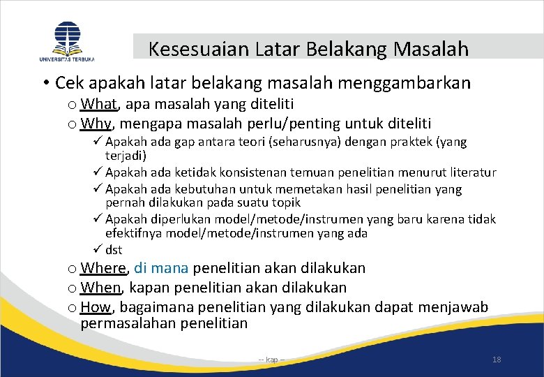 Kesesuaian Latar Belakang Masalah • Cek apakah latar belakang masalah menggambarkan o What, apa