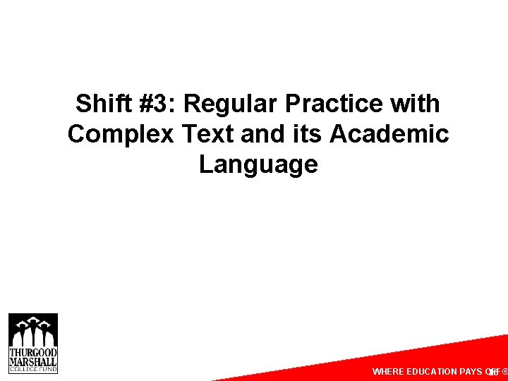 Shift #3: Regular Practice with Complex Text and its Academic Language WHERE EDUCATION PAYS