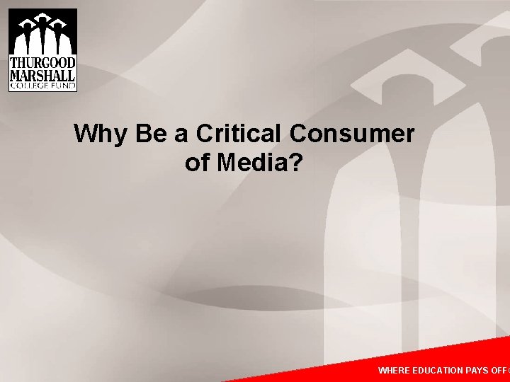 Why Be a Critical Consumer of Media? WHEREEDUCATIONPAYSOFF® WHERE 