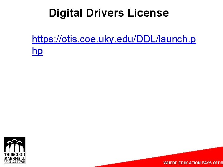 Digital Drivers License https: //otis. coe. uky. edu/DDL/launch. p hp WHERE EDUCATION PAYS OFF®