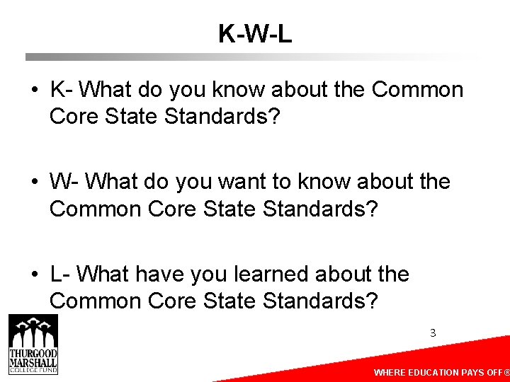 K-W-L • K- What do you know about the Common Core State Standards? •